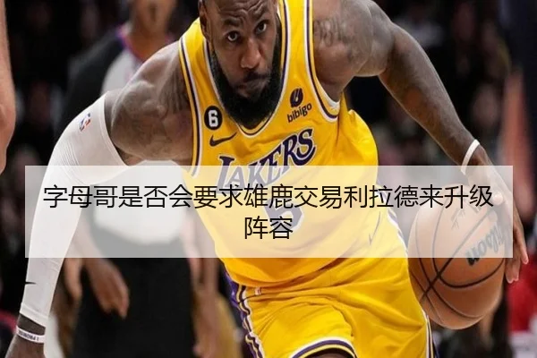 字母哥是否会要求雄鹿交易利拉德来升级阵容
